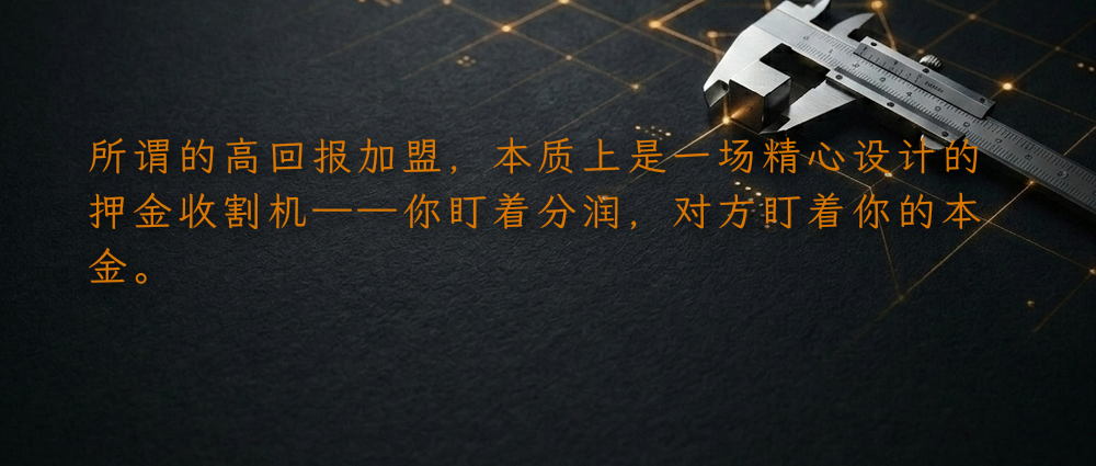 所谓的高回报加盟,本质上是一场精心设计的押金收割机——你盯着分润,对方盯着你的本金。