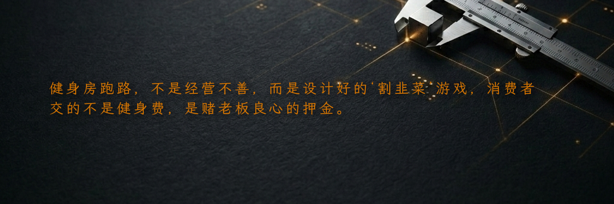 健身房跑路,不是经营不善,而是设计好的‘割韭菜’游戏,消费者交的不是健身费,是赌老板良心的押金。