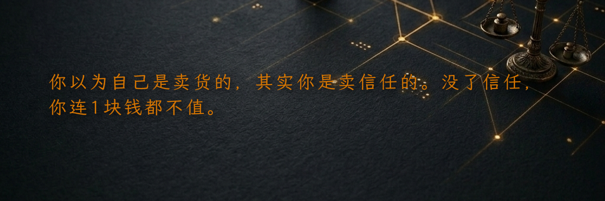 你以为自己是卖货的,其实你是卖信任的。没了信任,你连1块钱都不值。