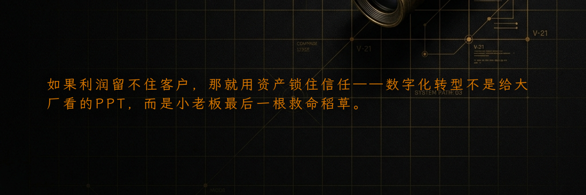 如果利润留不住客户,那就用资产锁住信任——数字化转型不是给大厂看的PPT,而是小老板最后一根救命稻草。