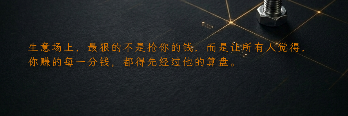 生意场上,最狠的不是抢你的钱,而是让所有人觉得,你赚的每一分钱,都得先经过他的算盘。