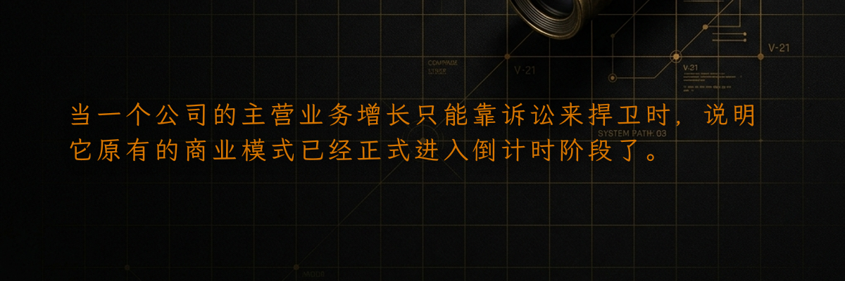 当一个公司的主营业务增长只能靠诉讼来捍卫时,说明它原有的商业模式已经正式进入倒计时阶段了。