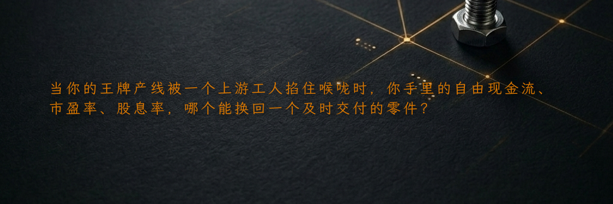 当你的王牌产线被一个上游工人掐住喉咙时,你手里的自由现金流、市盈率、股息率,哪个能换回一个及时交付的零件?