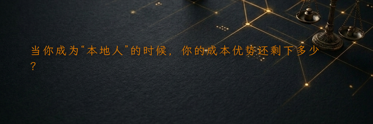 当你成为“本地人”的时候,你的成本优势还剩下多少?