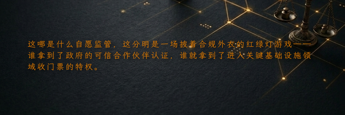 这哪是什么自愿监管,这分明是一场披着合规外衣的红绿灯游戏——谁拿到了政府的可信合作伙伴认证,谁就拿到了进入关键基础设施领域收门票的特权。