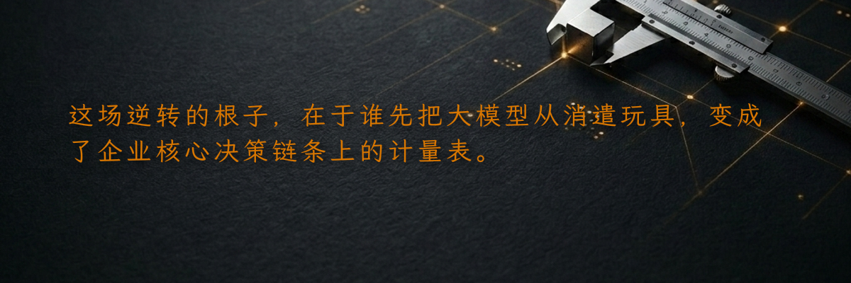 这场逆转的根子,在于谁先把大模型从消遣玩具,变成了企业核心决策链条上的计量表。