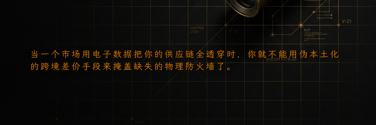 当一个市场用电子数据把你的供应链全透穿时,你就不能用伪本土化的跨境差价手段来掩盖缺失的物理防火墙了。