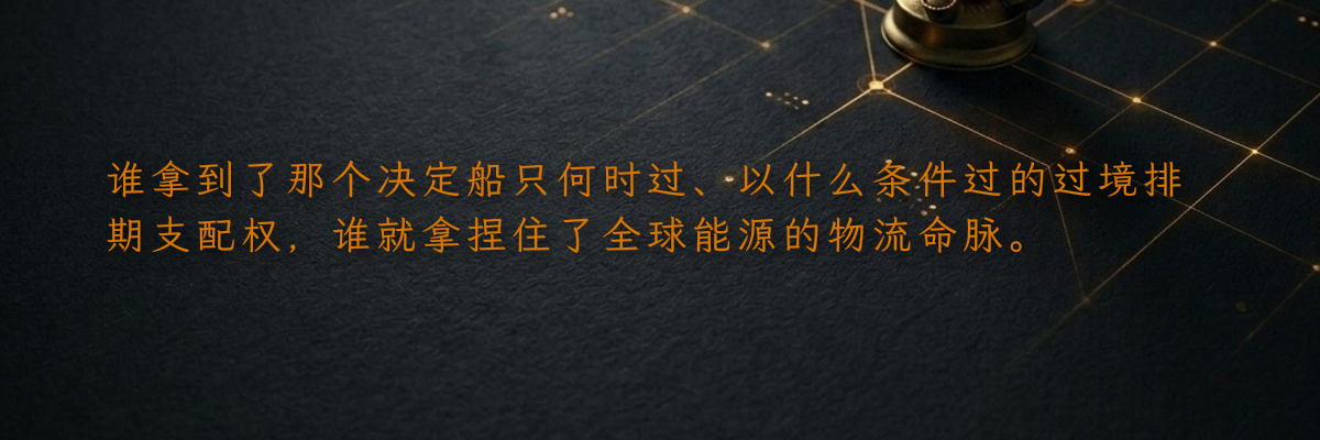 谁拿到了那个决定船只何时过、以什么条件过的过境排期支配权,谁就拿捏住了全球能源的物流命脉。