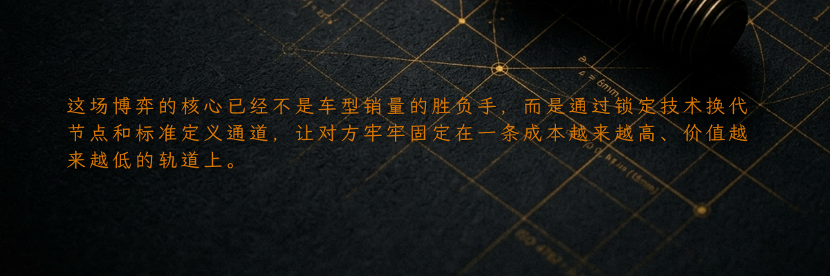 这场博弈的核心已经不是车型销量的胜负手,而是通过锁定技术换代节点和标准定义通道,让对方牢牢固定在一条成本越来越高、价值越来越低的轨道上。