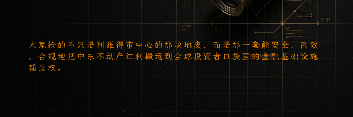 大家抢的不只是利雅得市中心的那块地皮,而是那一套能安全、高效、合规地把中东不动产红利搬运到全球投资者口袋里的金融基础设施铺设权。