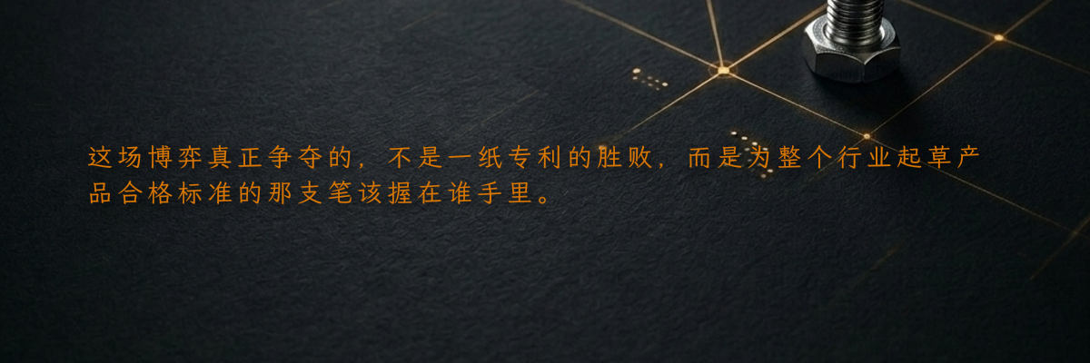 这场博弈真正争夺的,不是一纸专利的胜败,而是为整个行业起草产品合格标准的那支笔该握在谁手里。