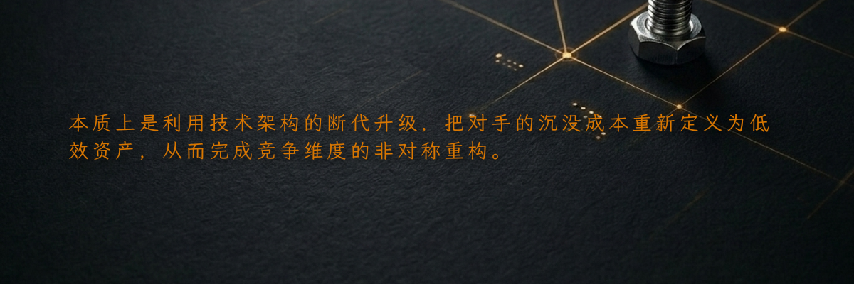 本质上是利用技术架构的断代升级,把对手的沉没成本重新定义为低效资产,从而完成竞争维度的非对称重构。