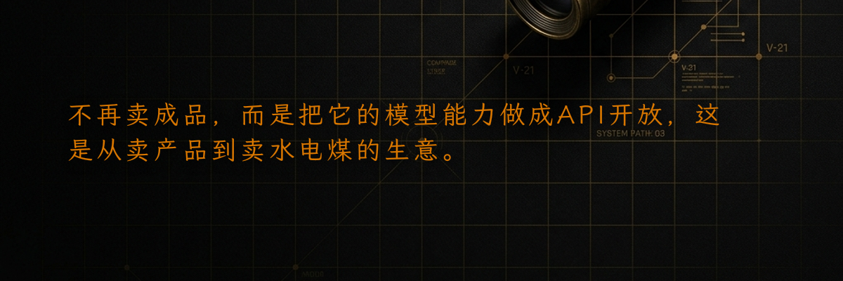 不再卖成品,而是把它的模型能力做成API开放,这是从卖产品到卖水电煤的生意。