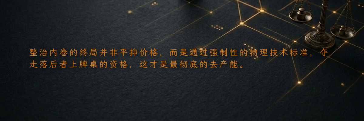 整治内卷的终局并非平抑价格,而是通过强制性的物理技术标准,夺走落后者上牌桌的资格,这才是最彻底的去产能。