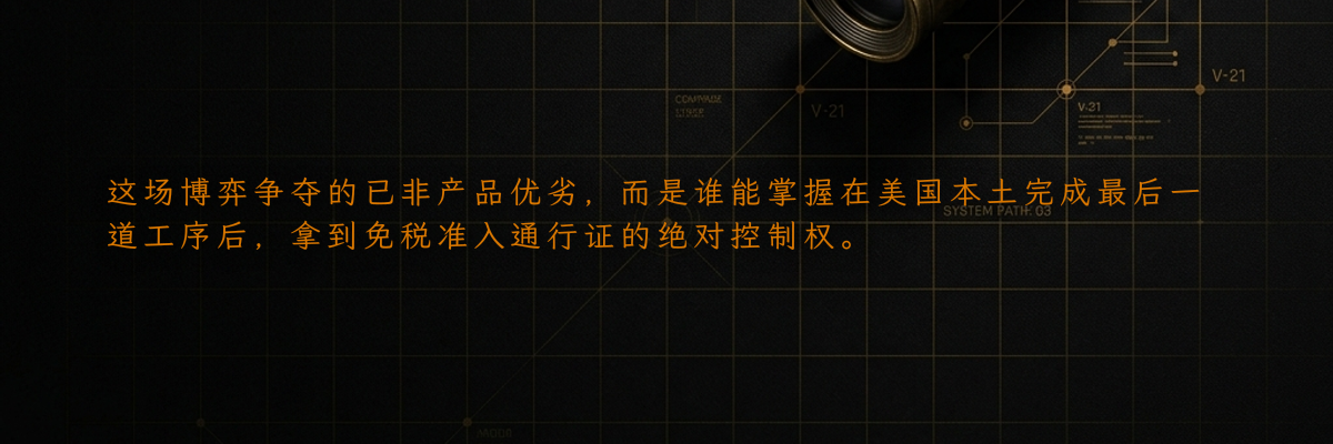 这场博弈争夺的已非产品优劣,而是谁能掌握在美国本土完成最后一道工序后,拿到免税准入通行证的绝对控制权。