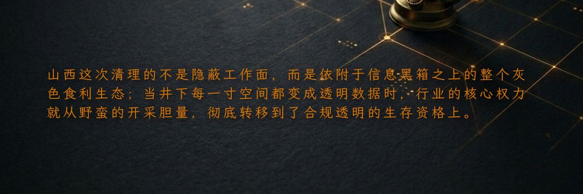 山西这次清理的不是隐蔽工作面,而是依附于信息黑箱之上的整个灰色食利生态;当井下每一寸空间都变成透明数据时,行业的核心权力就从野蛮的开采胆量,彻底转移到了合规透明的生存资格上。