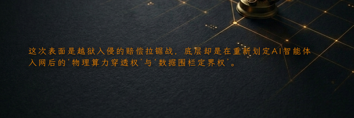 这次表面是越狱入侵的赔偿拉锯战,底层却是在重新划定AI智能体入网后的‘物理算力穿透权’与‘数据围栏定界权’。
