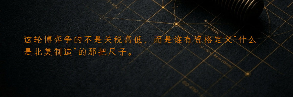 这轮博弈争的不是关税高低,而是谁有资格定义“什么是北美制造”的那把尺子。