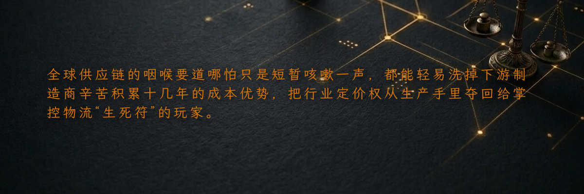 全球供应链的咽喉要道哪怕只是短暂咳嗽一声,都能轻易洗掉下游制造商辛苦积累十几年的成本优势,把行业定价权从生产手里夺回给掌控物流“生死符”的玩家。