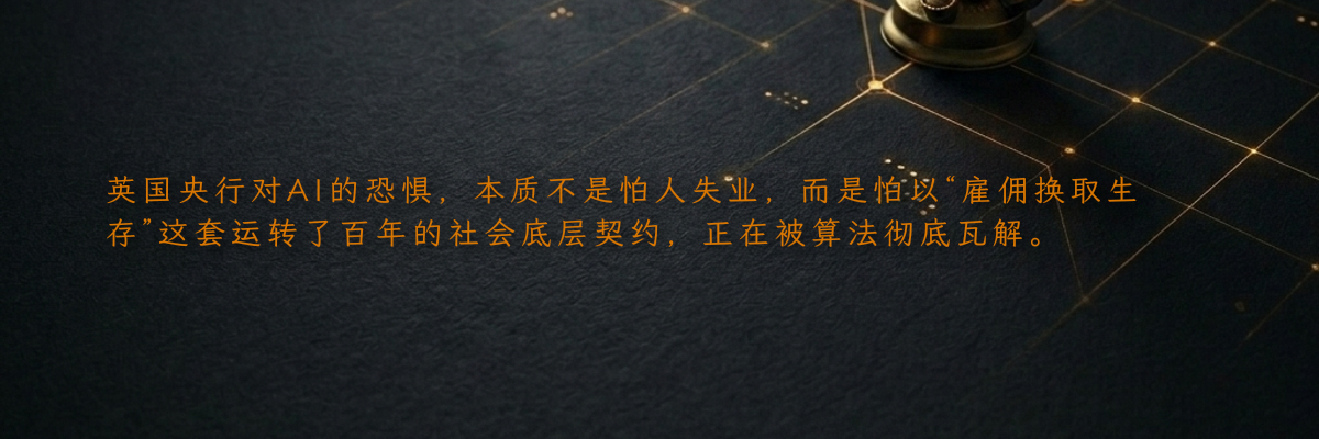 英国央行对AI的恐惧,本质不是怕人失业,而是怕以“雇佣换取生存”这套运转了百年的社会底层契约,正在被算法彻底瓦解。