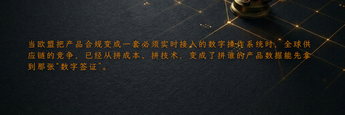 当欧盟把产品合规变成一套必须实时接入的数字操作系统时,全球供应链的竞争,已经从拼成本、拼技术,变成了拼谁的产品数据能先拿到那张“数字签证”。