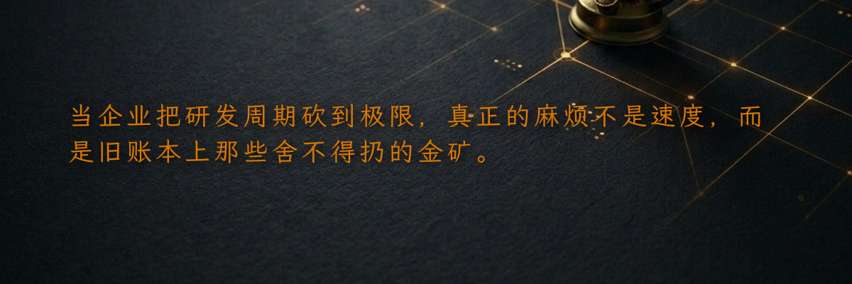 当企业把研发周期砍到极限,真正的麻烦不是速度,而是旧账本上那些舍不得扔的金矿。