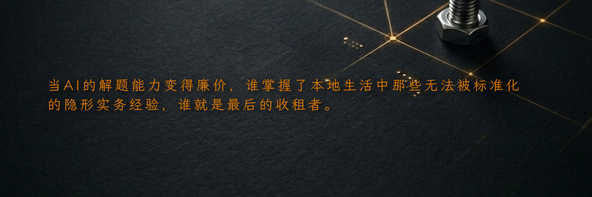 当AI的解题能力变得廉价,谁掌握了本地生活中那些无法被标准化的隐形实务经验,谁就是最后的收租者。