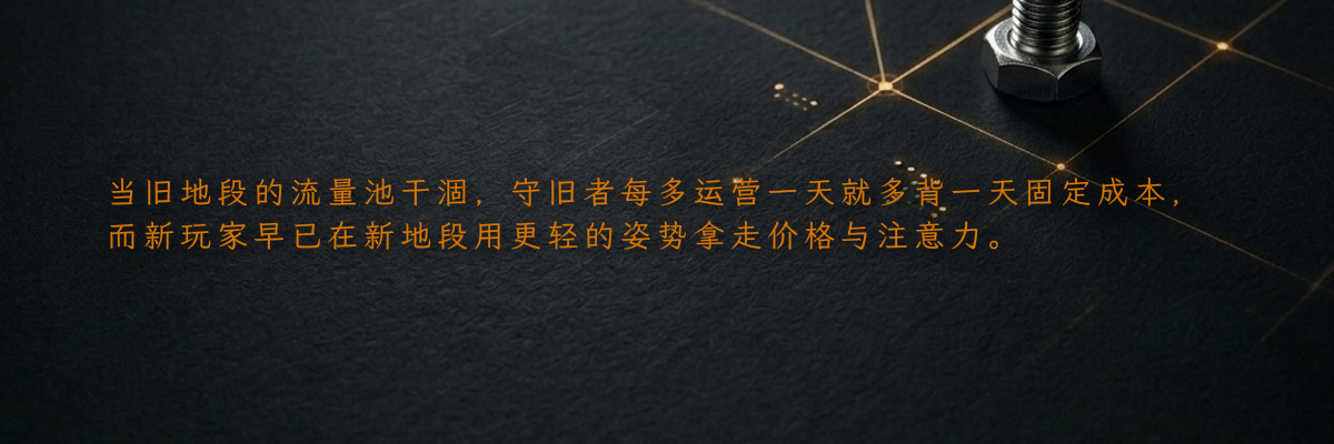 当旧地段的流量池干涸,守旧者每多运营一天就多背一天固定成本,而新玩家早已在新地段用更轻的姿势拿走价格与注意力。